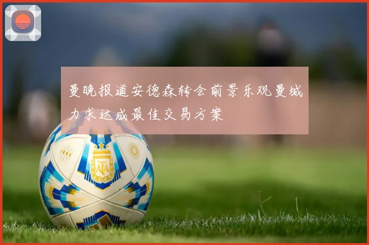 曼晚报道安德森转会前景乐观曼城力求达成最佳交易方案