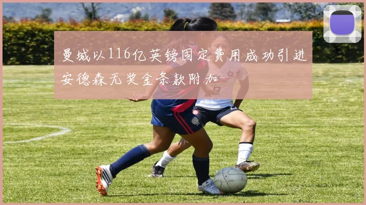 曼城以116亿英镑固定费用成功引进安德森无奖金条款附加